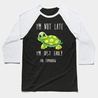 i'm not late i'm just early for tomorrow turtle Baseball T-Shirt